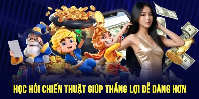Học hỏi các chiến thuật giúp gia tăng tỷ lệ thắng khi tham gia trò chơi
