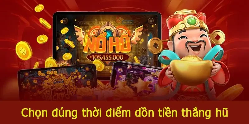 Chọn thời điểm hợp lý và dồn tiền tăng cơ hội trúng JACKPOT nổ hũ